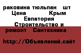 раковина тюльпан 4 шт. › Цена ­ 1 000 - Крым, Евпатория Строительство и ремонт » Сантехника   